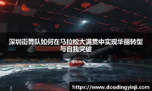 深圳街舞队如何在马拉松大满贯中实现华丽转型与自我突破