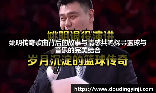 姚明传奇歌曲背后的故事与情感共鸣探寻篮球与音乐的完美结合