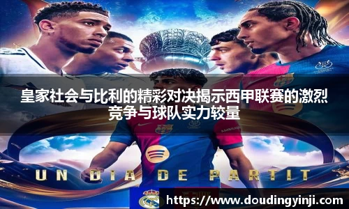 皇家社会与比利的精彩对决揭示西甲联赛的激烈竞争与球队实力较量