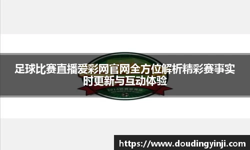 足球比赛直播爱彩网官网全方位解析精彩赛事实时更新与互动体验